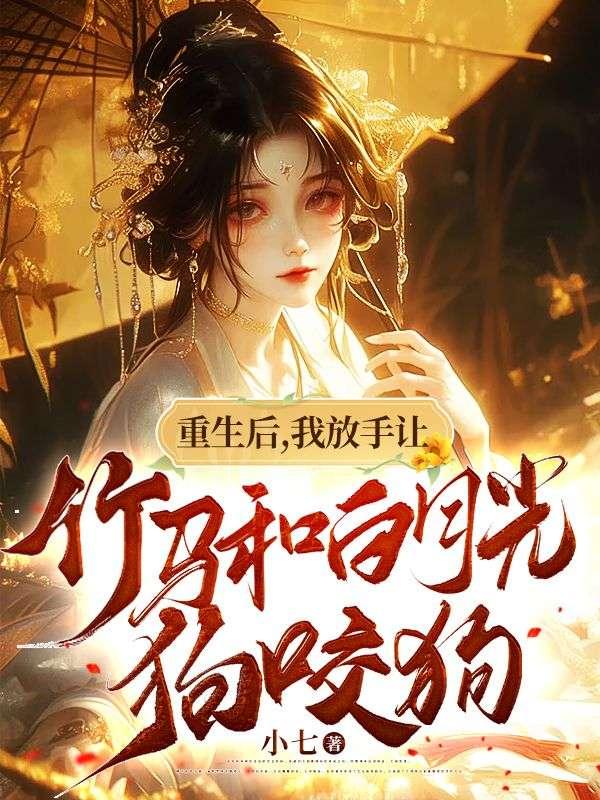 重生后,我放手让竹马和白月光狗咬狗