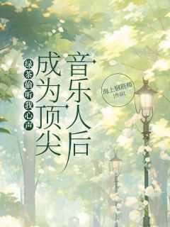 绿茶偷听我心声,成为顶尖音乐人后